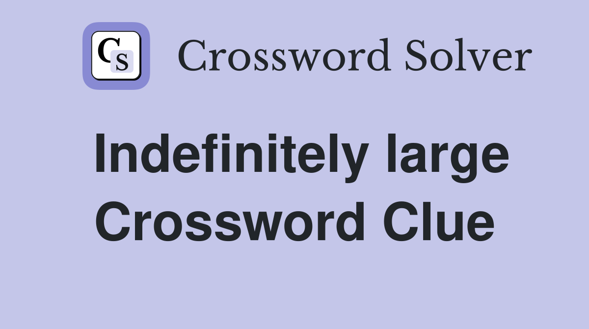 Indefinitely large Crossword Clue