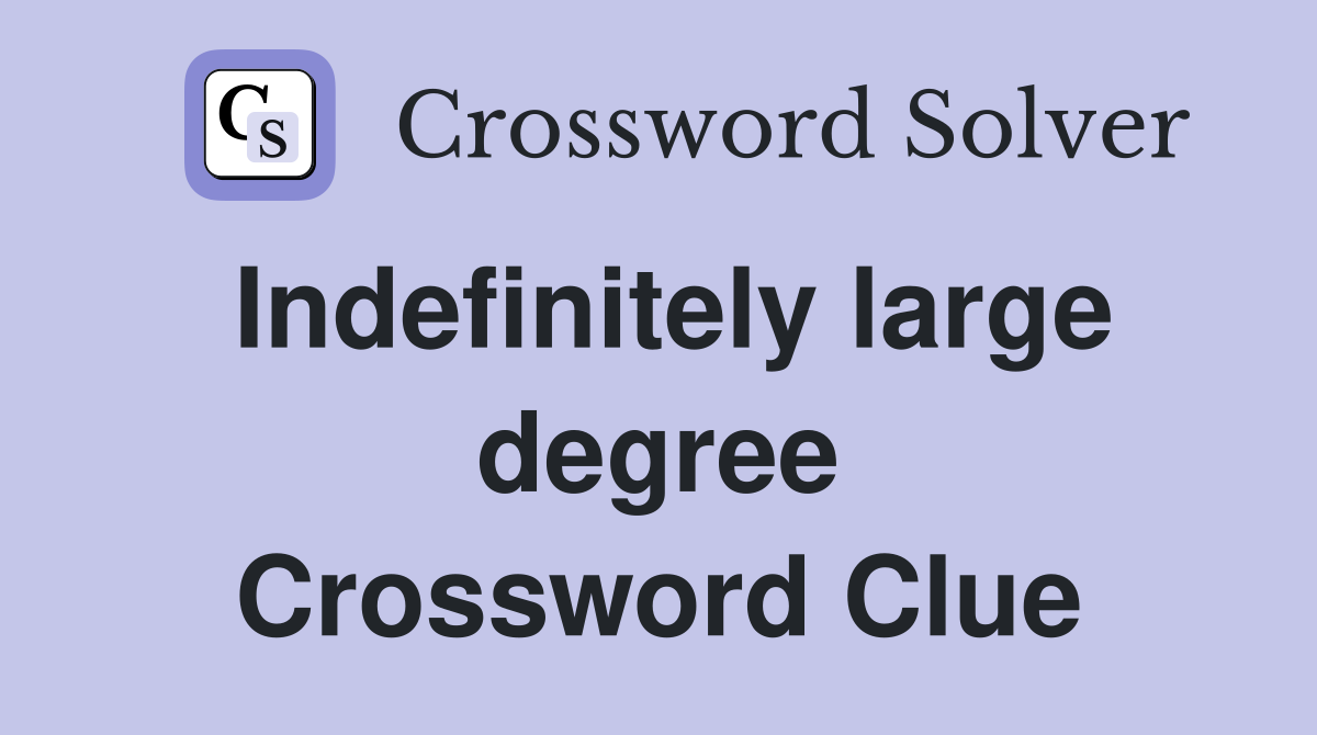 Indefinitely large degree Crossword Clue