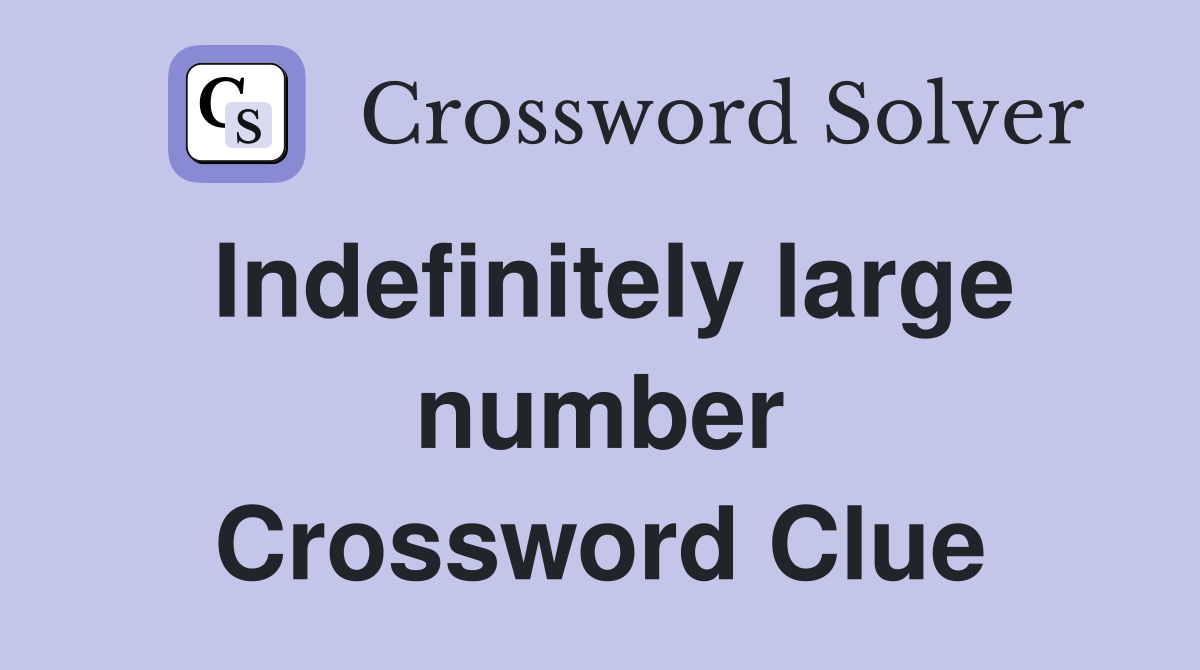 Indefinitely large number Crossword Clue