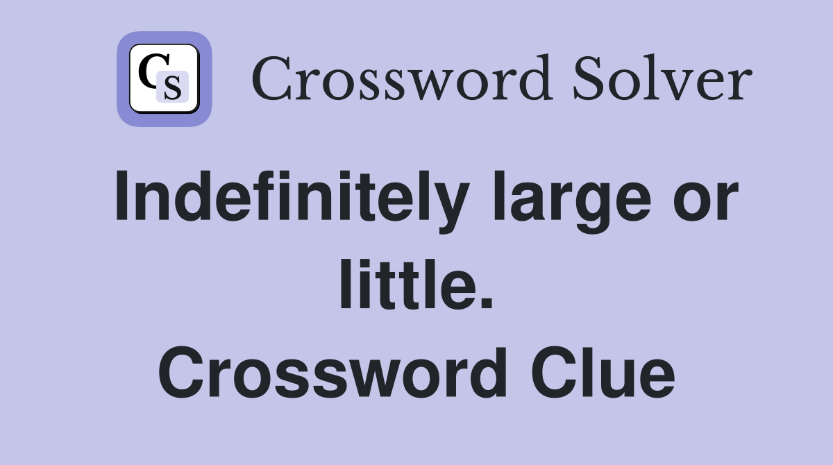 Indefinitely large or little. Crossword Clue