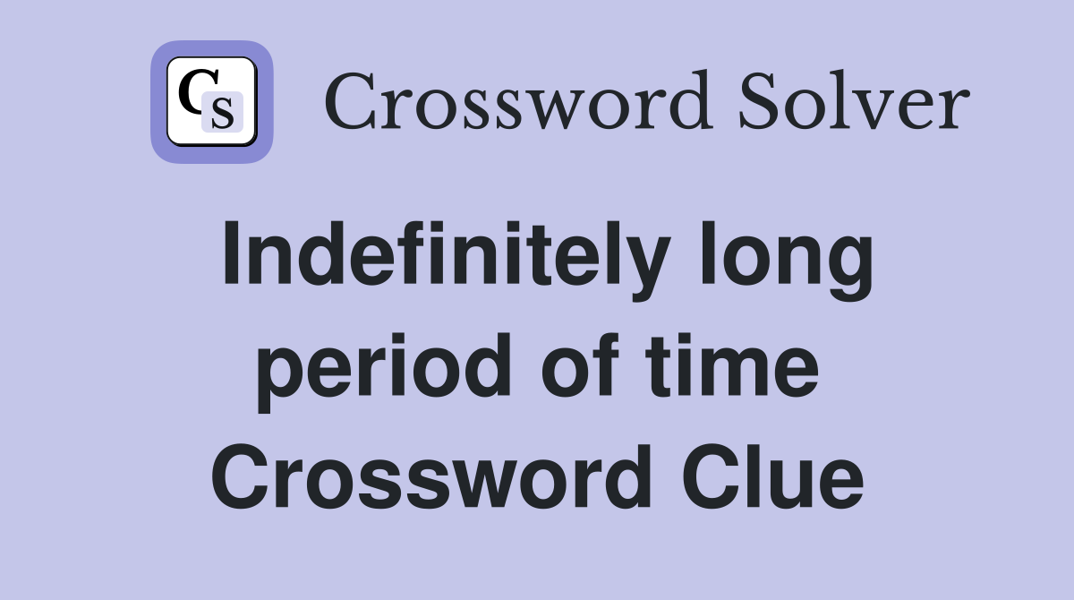 Indefinitely long period of time Crossword Clue