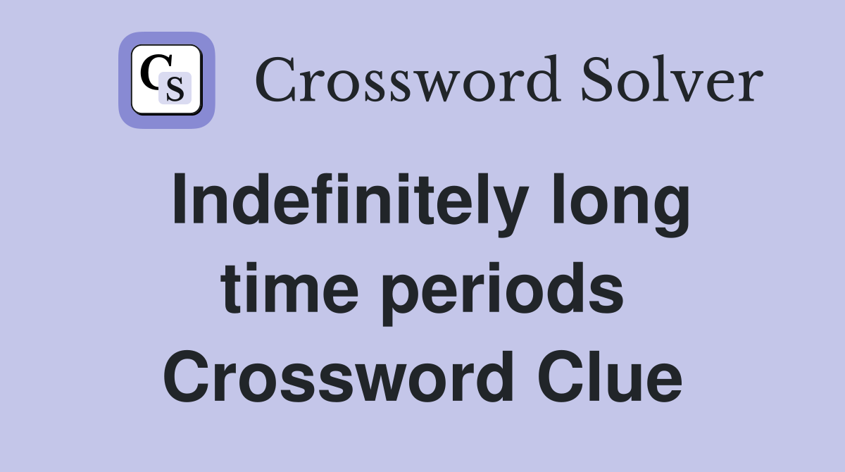 Indefinitely long time periods Crossword Clue