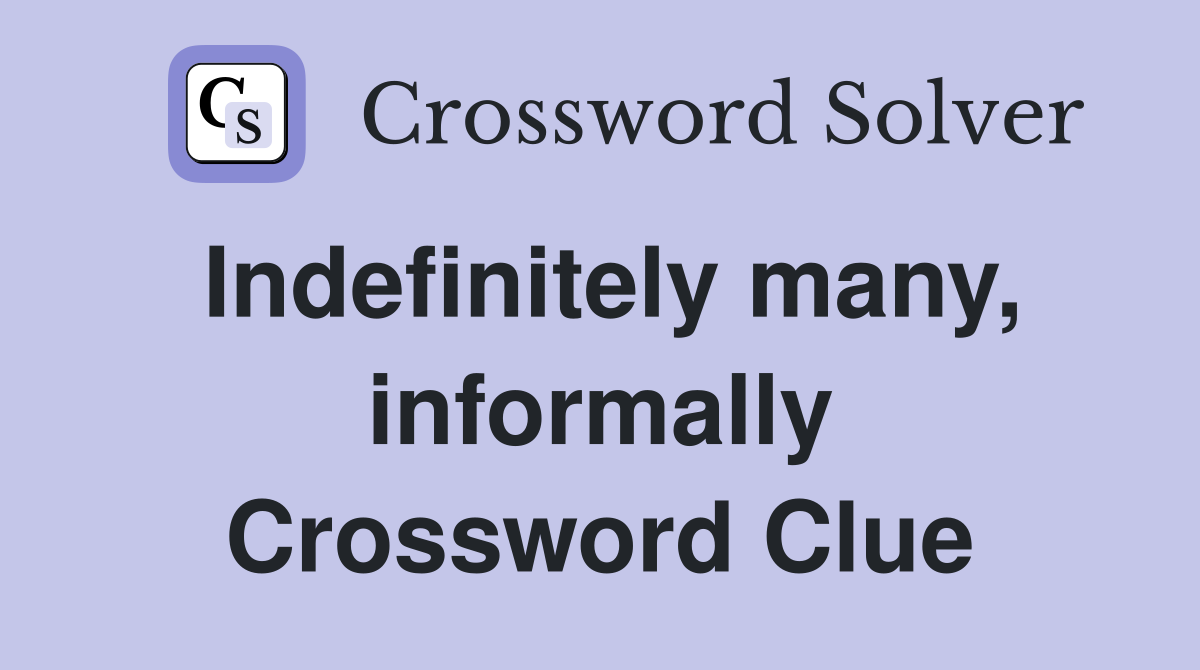 Indefinitely many, informally Crossword Clue
