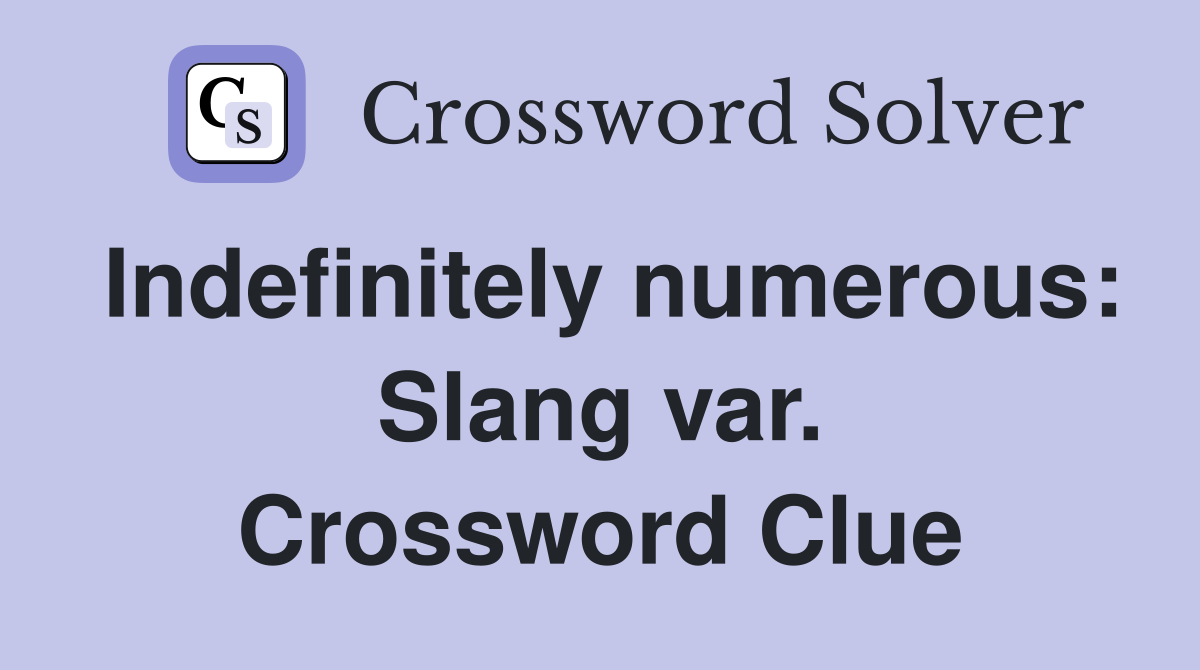 Indefinitely numerous: Slang var. Crossword Clue
