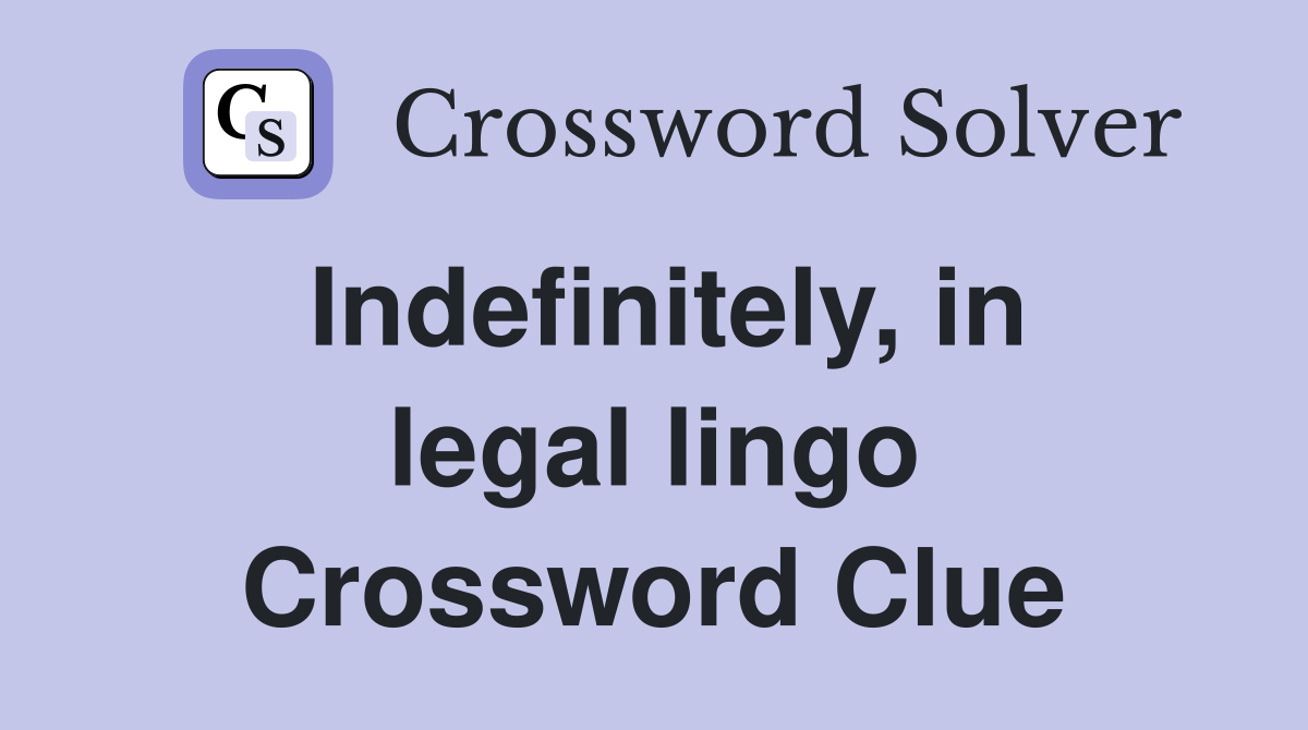 Indefinitely, in legal lingo Crossword Clue