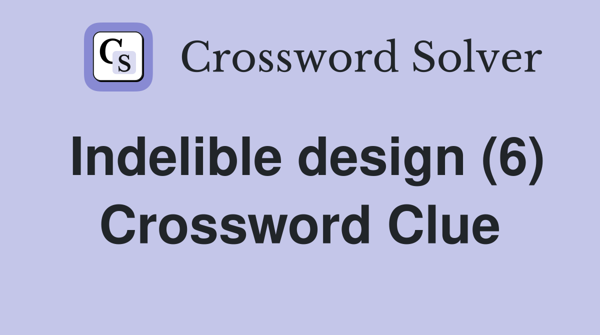 Indelible design (6) Crossword Clue