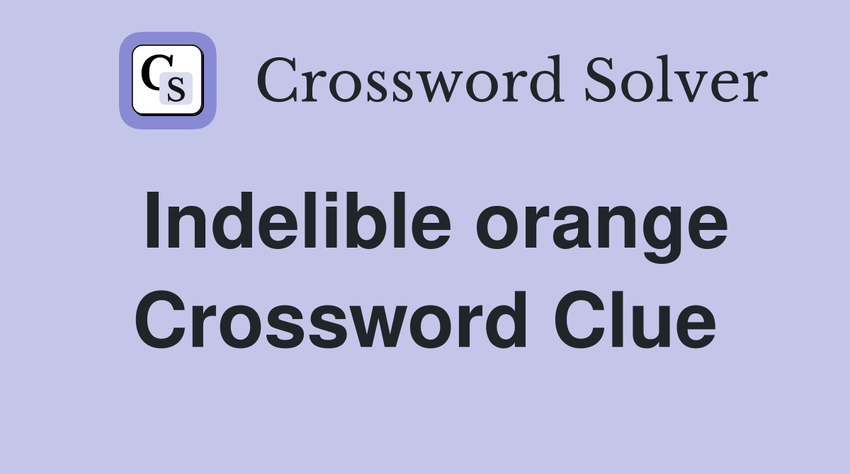 Indelible orange Crossword Clue