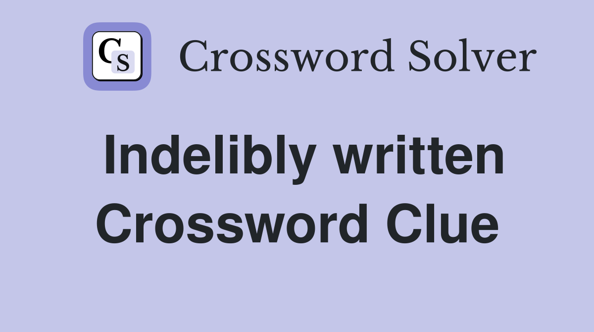 Indelibly written Crossword Clue