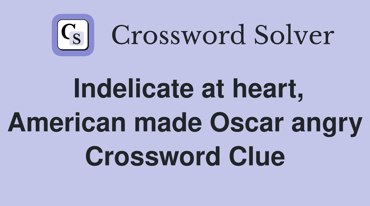 Indelicate at heart, American made Oscar angry Crossword Clue