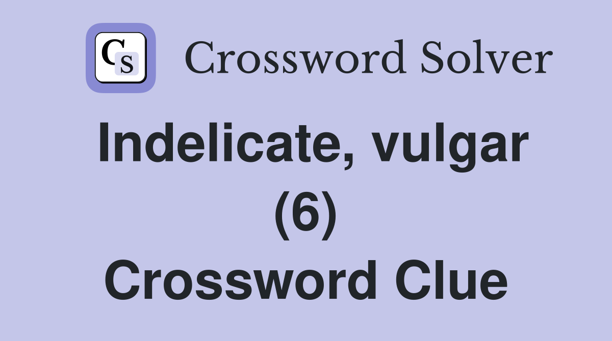 Indelicate, vulgar (6) Crossword Clue