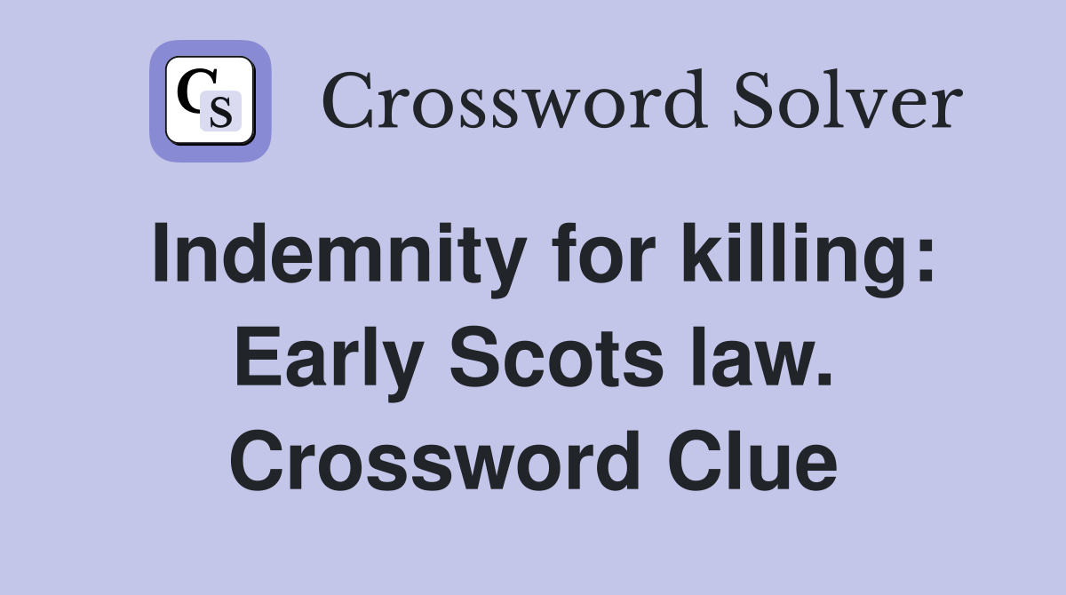 Indemnity for killing: Early Scots law. Crossword Clue
