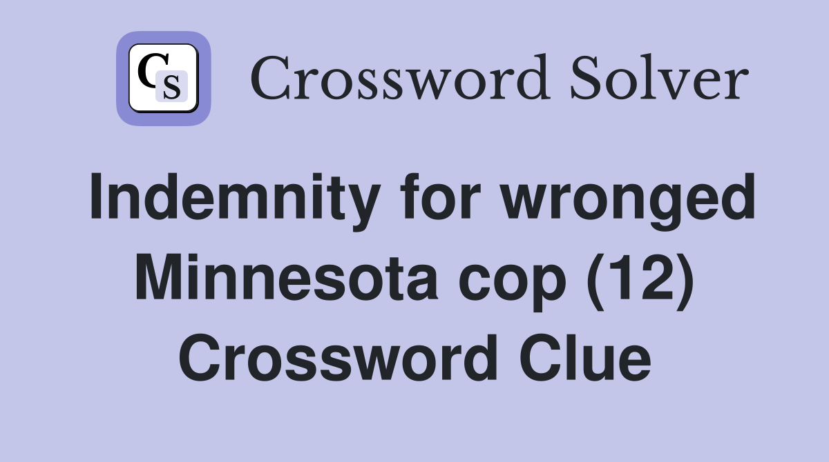 Indemnity for wronged Minnesota cop (12) Crossword Clue