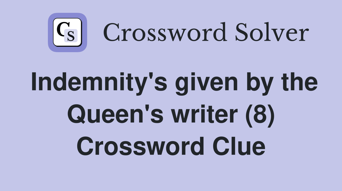 Indemnity's given by the Queen's writer (8) Crossword Clue