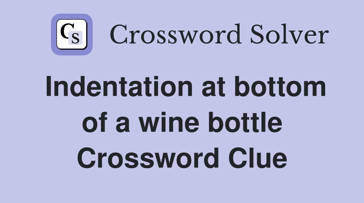 Indentation at bottom of a wine bottle Crossword Clue