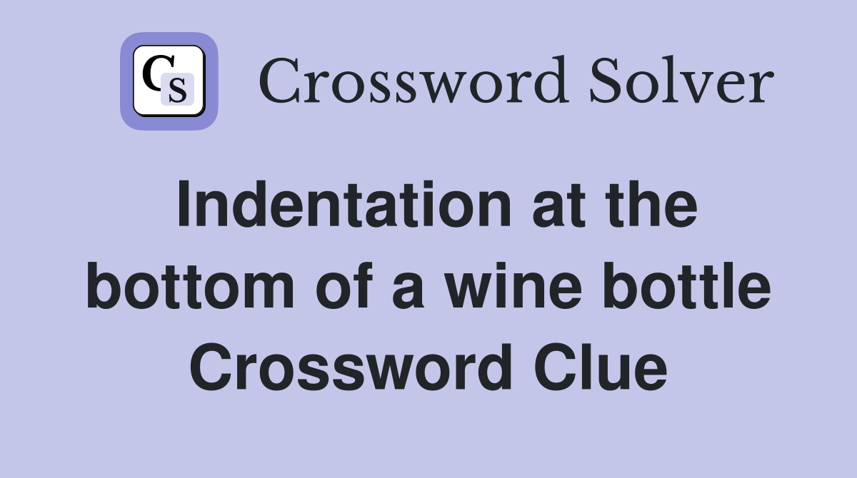 Indentation at the bottom of a wine bottle Crossword Clue