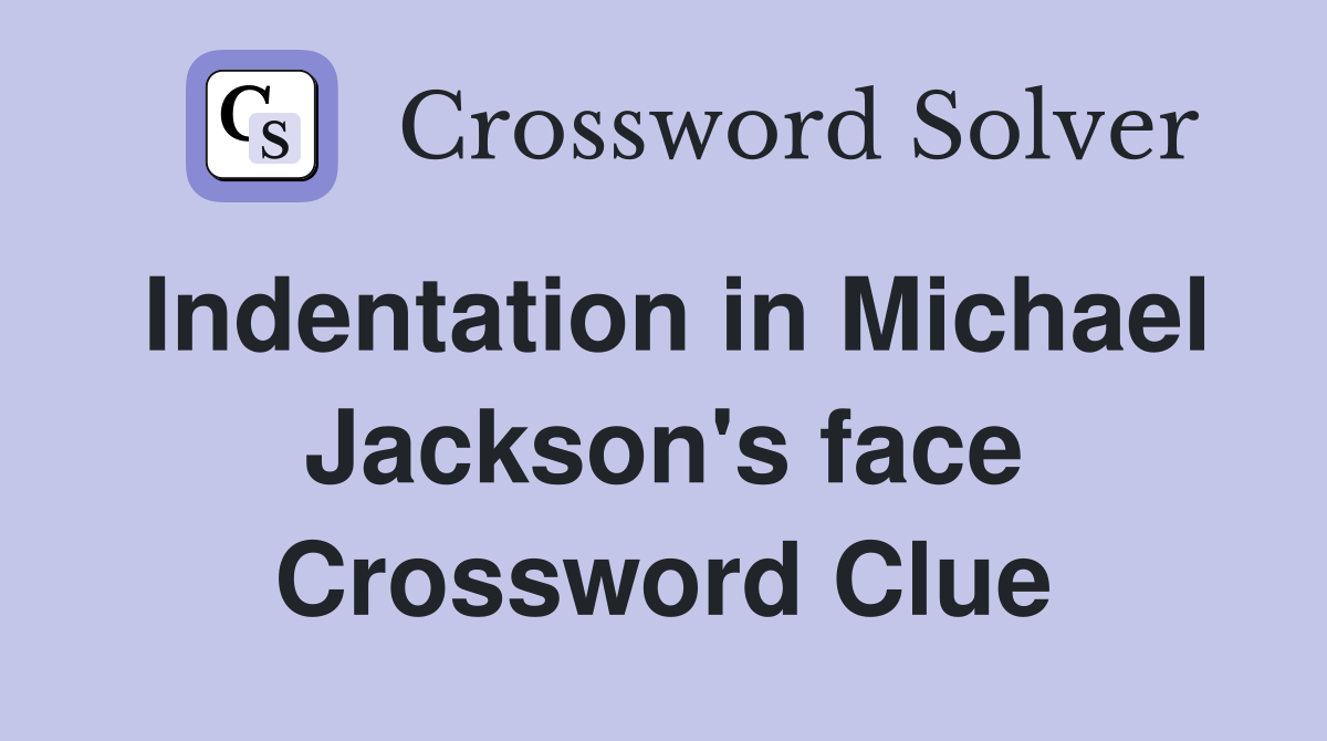 Indentation in Michael Jackson's face Crossword Clue