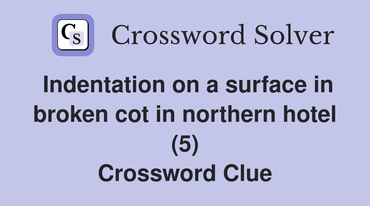 Indentation on a surface in broken cot in northern hotel (5) Crossword Clue