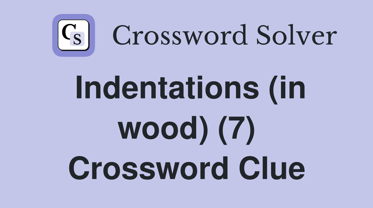 Indentations (in wood) (7) Crossword Clue