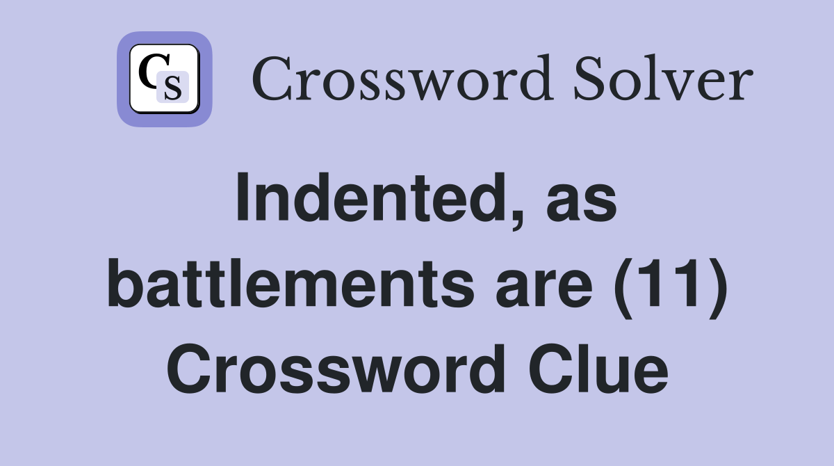 Indented, as battlements are (11) Crossword Clue