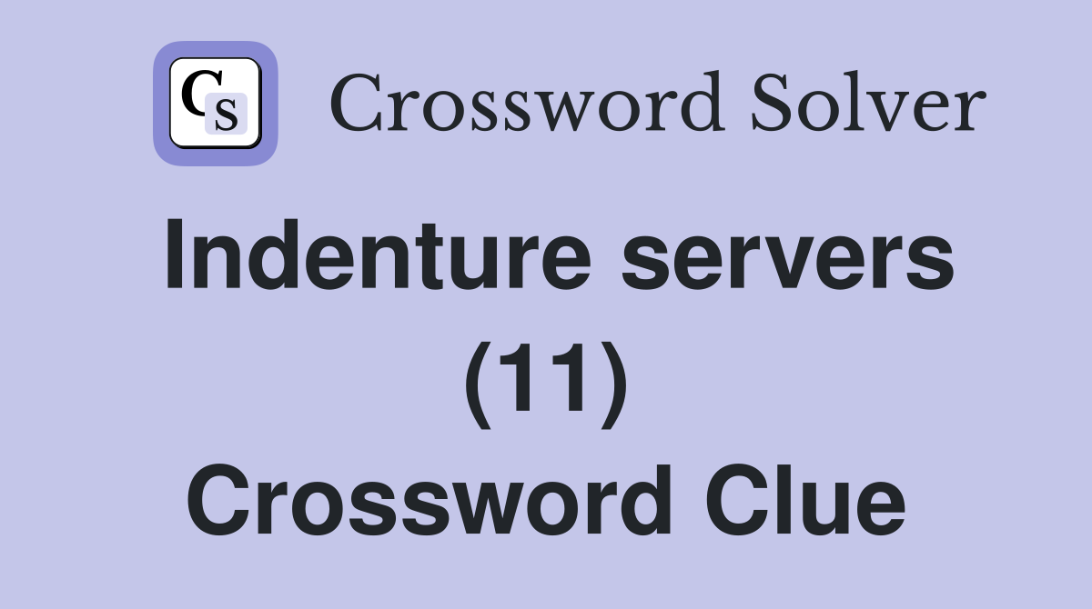 Indenture servers (11) Crossword Clue