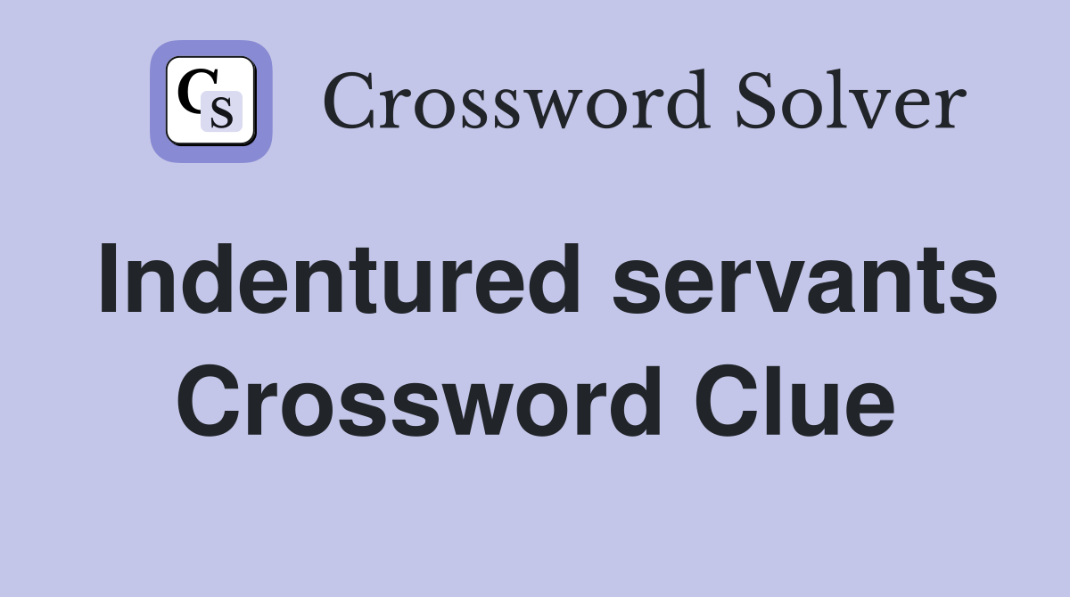 Indentured servants Crossword Clue