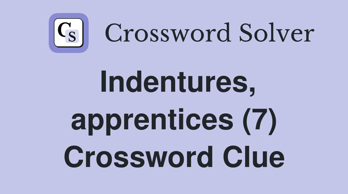 Indentures, apprentices (7) Crossword Clue