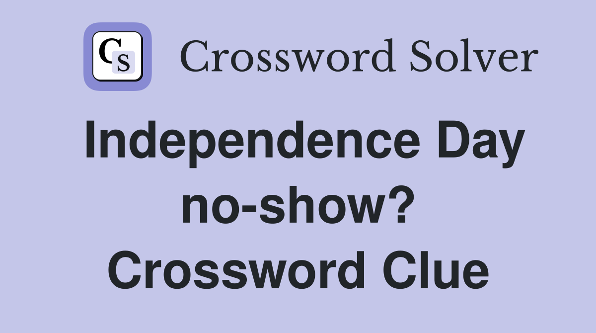 Independence Day no-show? Crossword Clue
