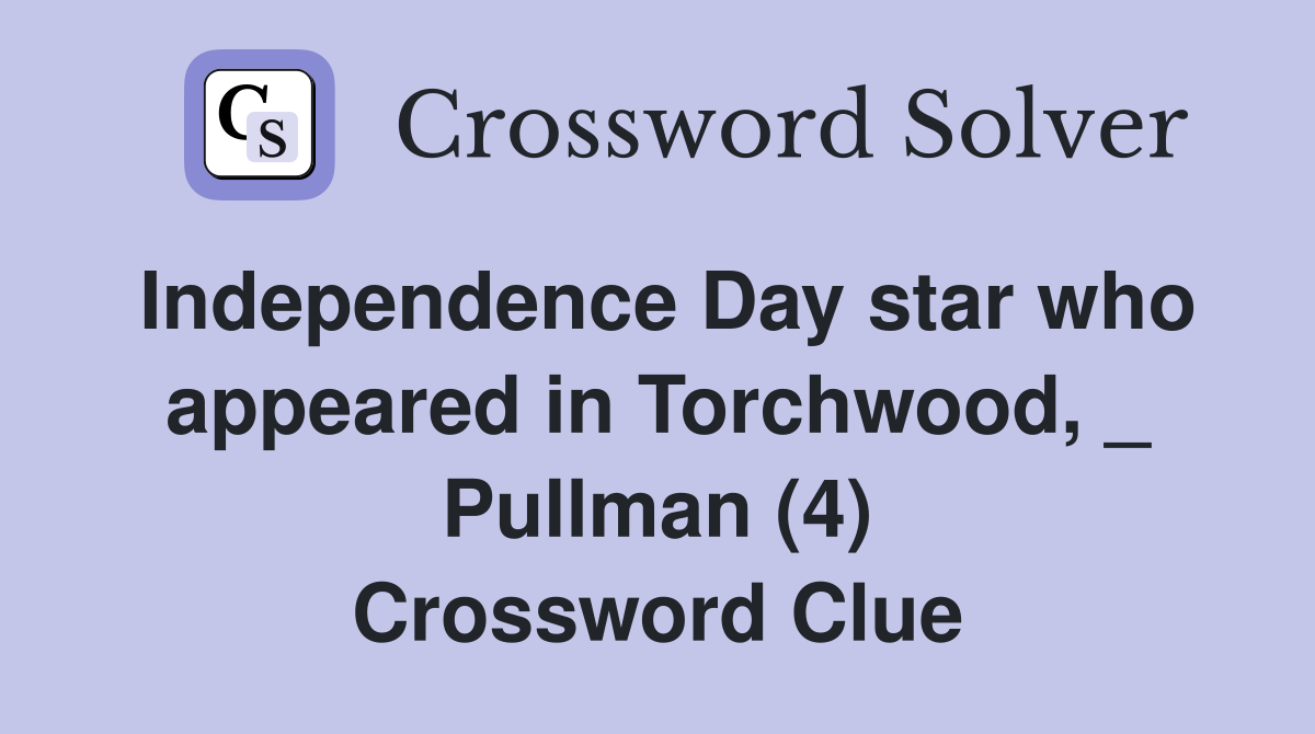 Independence Day star who appeared in Torchwood, _ Pullman (4) Crossword Clue