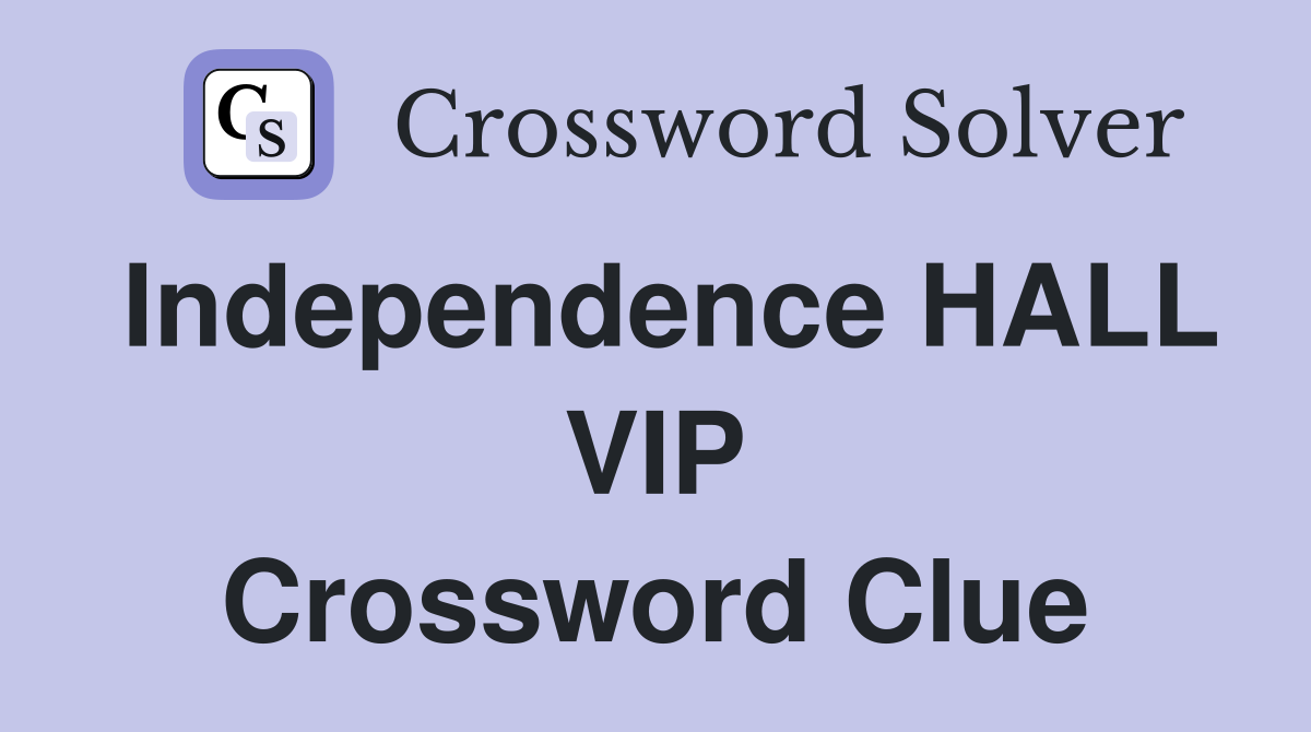 Independence HALL VIP Crossword Clue