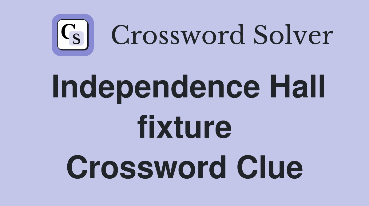 Independence Hall fixture Crossword Clue