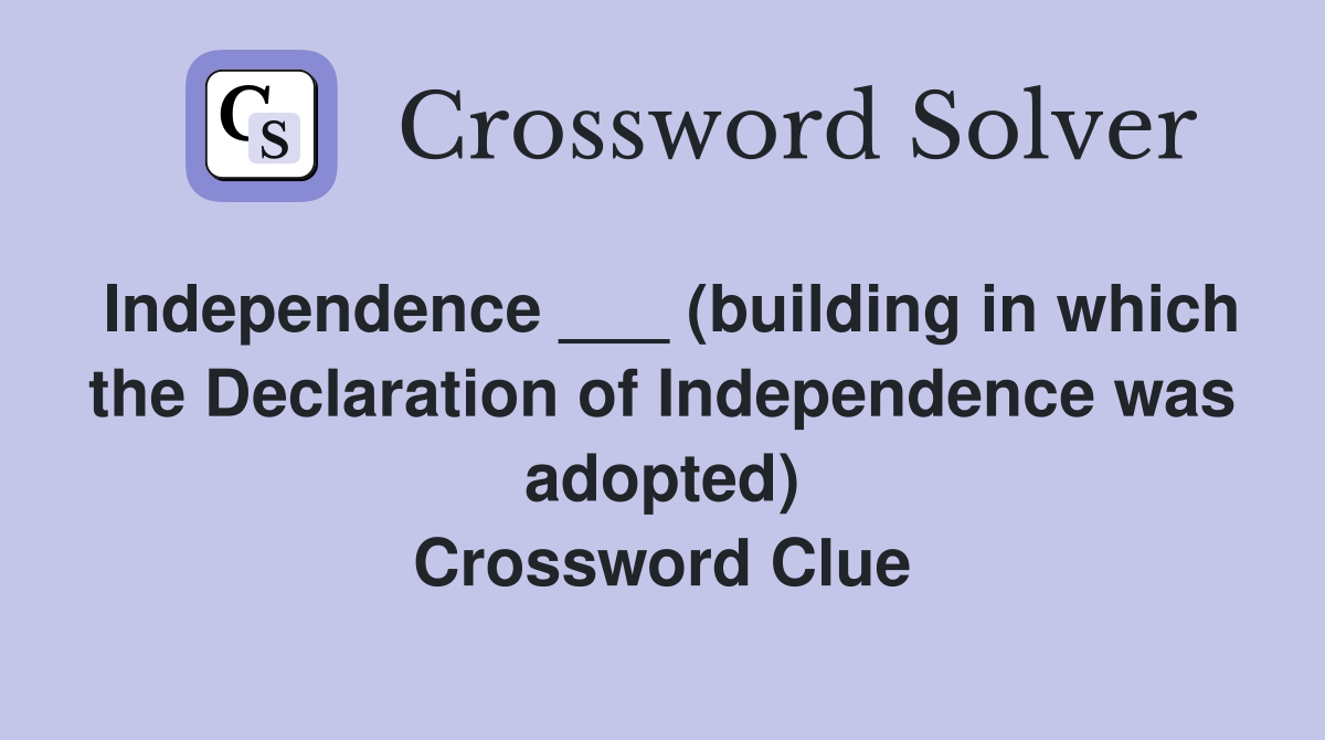 Independence ___ (building in which the Declaration of Independence was adopted) Crossword Clue