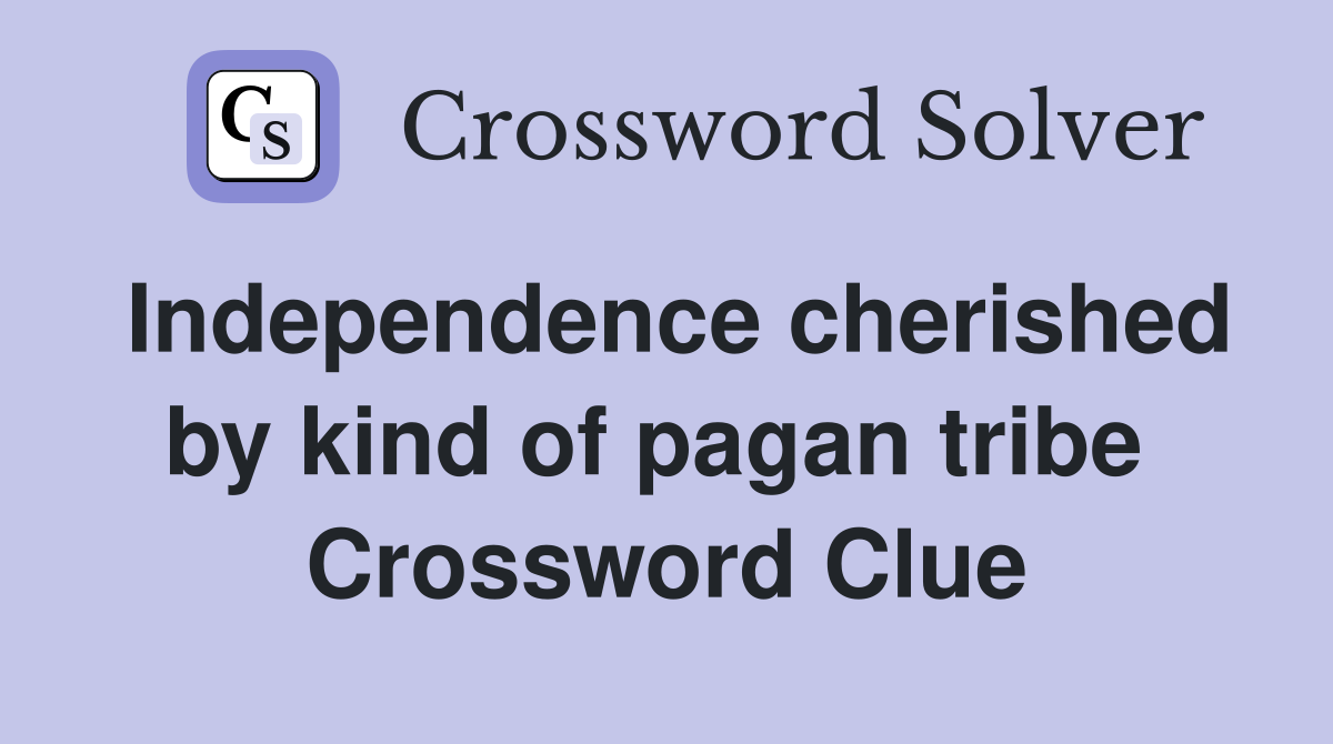 Independence cherished by kind of pagan tribe  Crossword Clue