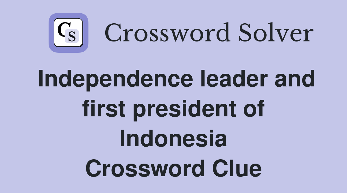 Independence leader and first president of Indonesia Crossword Clue