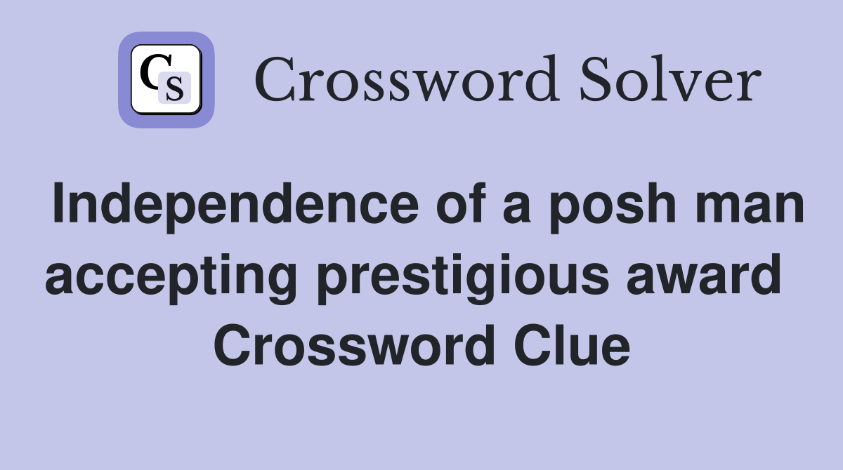 Independence of a posh man accepting prestigious award  Crossword Clue