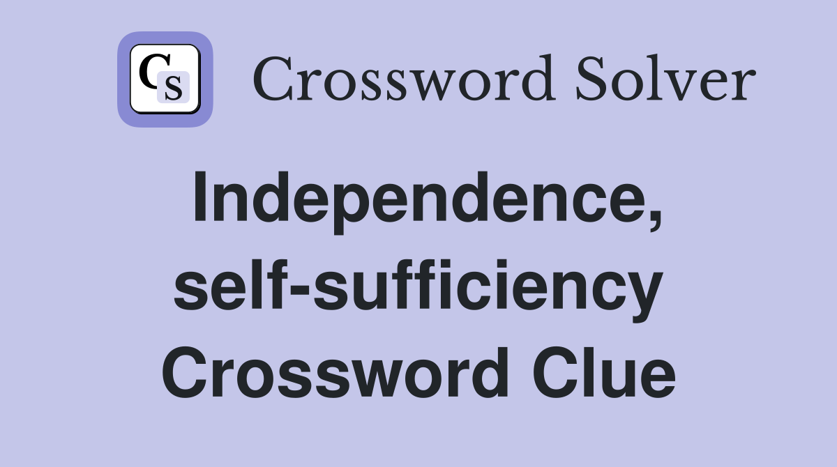 Independence, self-sufficiency Crossword Clue