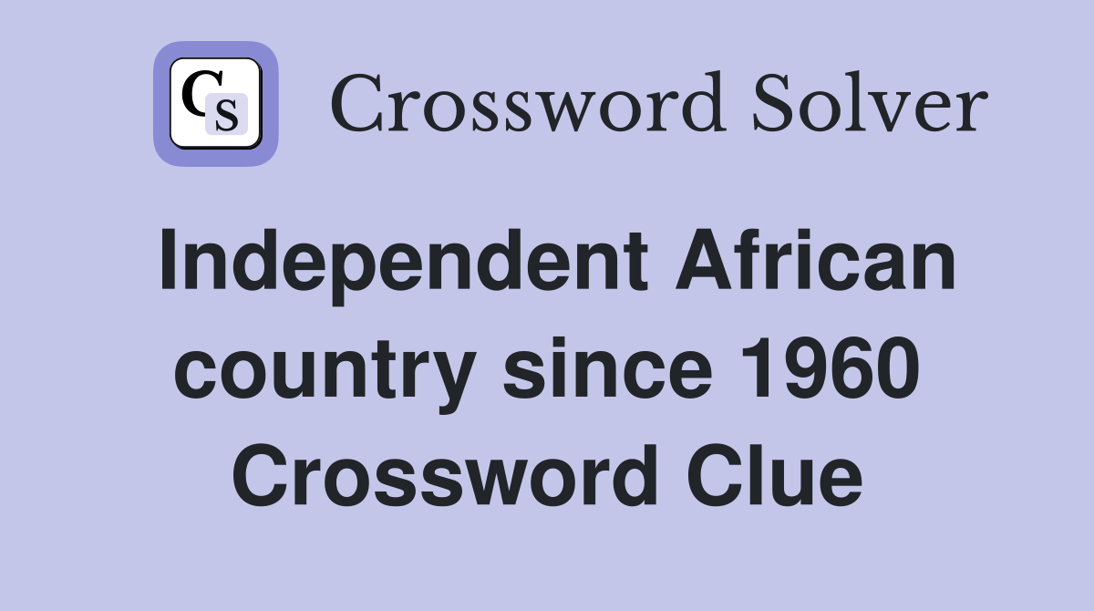 Independent African country since 1960 Crossword Clue