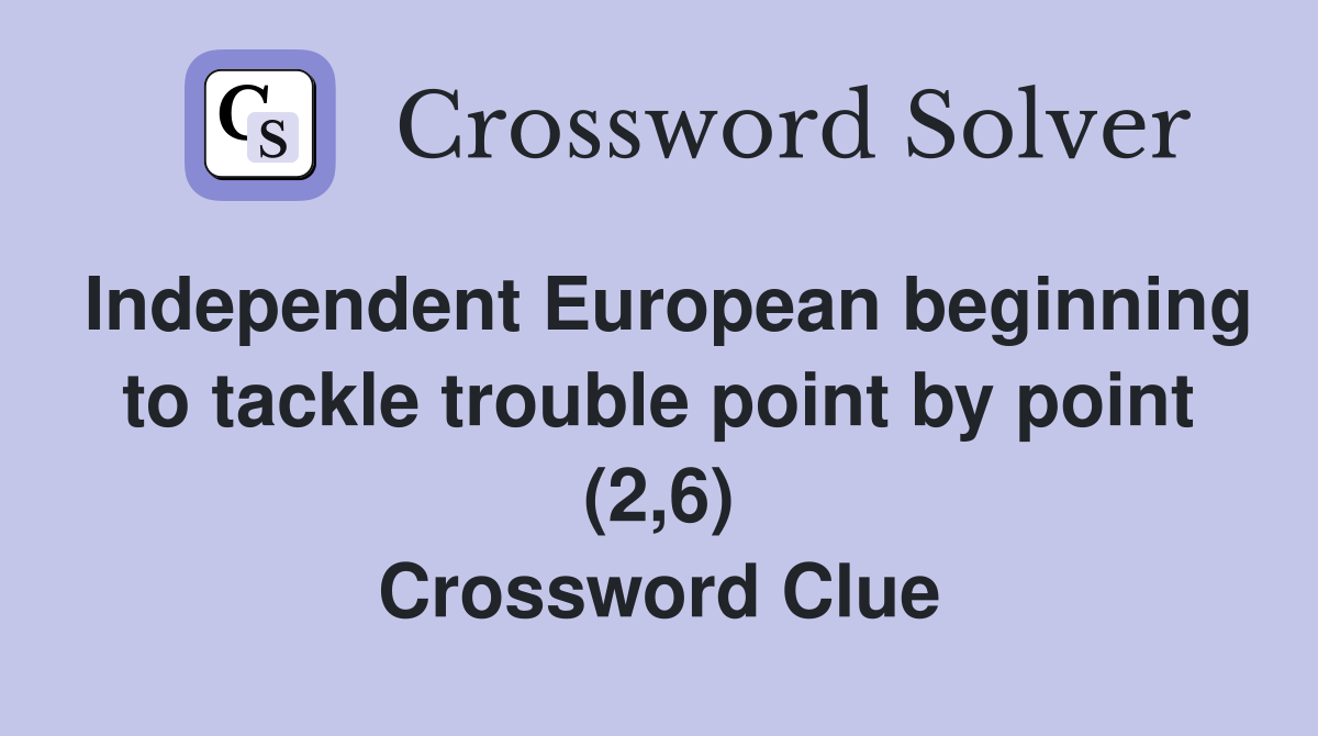 Independent European beginning to tackle trouble point by point (2,6) Crossword Clue