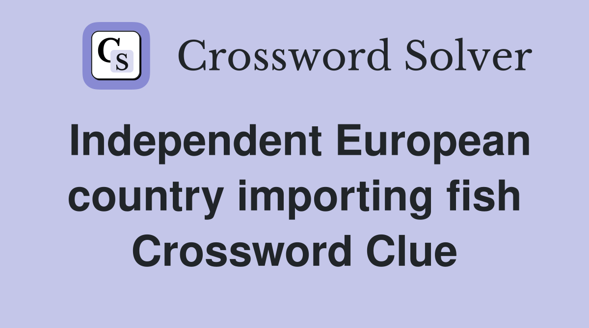 Independent European country importing fish Crossword Clue