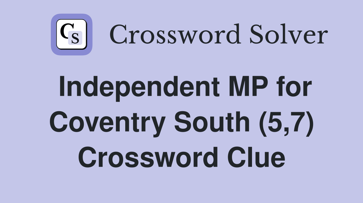 Independent MP for Coventry South (5,7) Crossword Clue