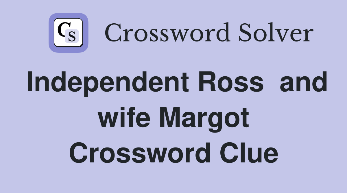 Independent Ross  and wife Margot Crossword Clue