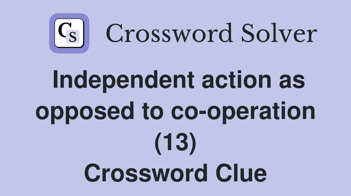 Independent action as opposed to co-operation (13) Crossword Clue