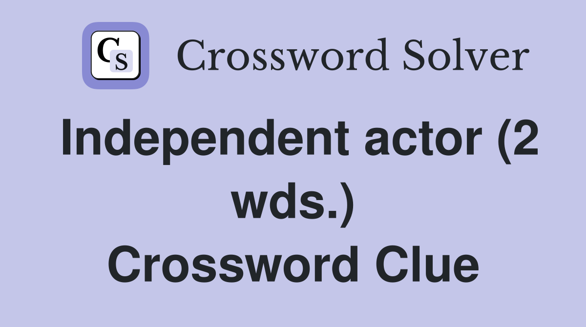 Independent actor (2 wds.) Crossword Clue
