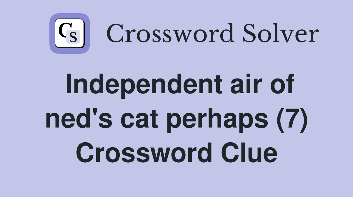 Independent air of ned's cat perhaps (7) Crossword Clue