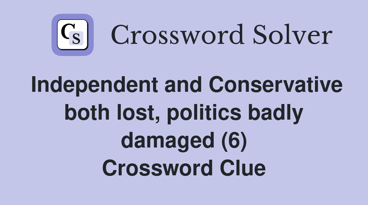 Independent and Conservative both lost, politics badly damaged (6) Crossword Clue