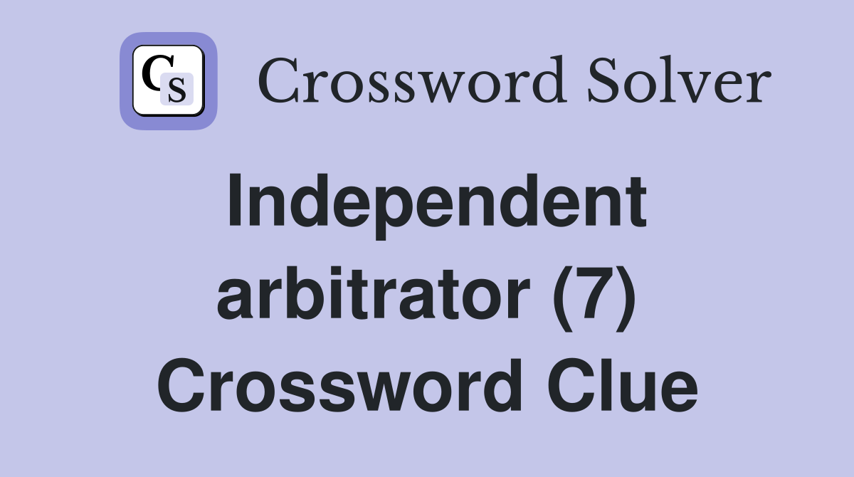 Independent arbitrator (7) Crossword Clue