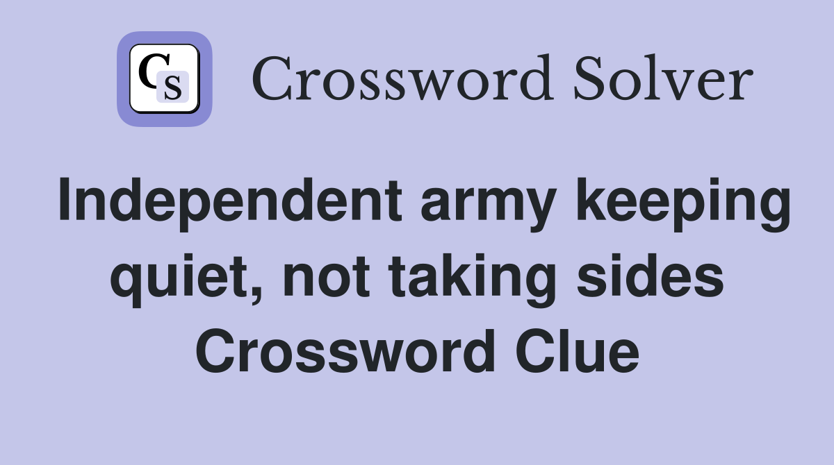 Independent army keeping quiet, not taking sides Crossword Clue
