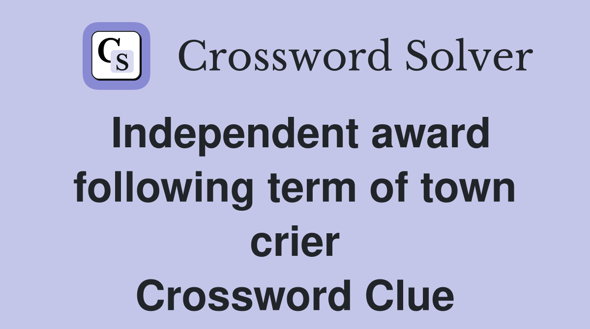 Independent award following term of town crier Crossword Clue