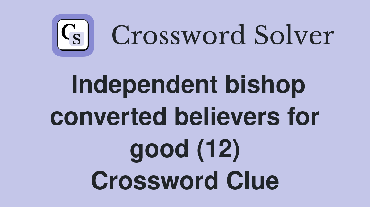 Independent bishop converted believers for good (12) Crossword Clue