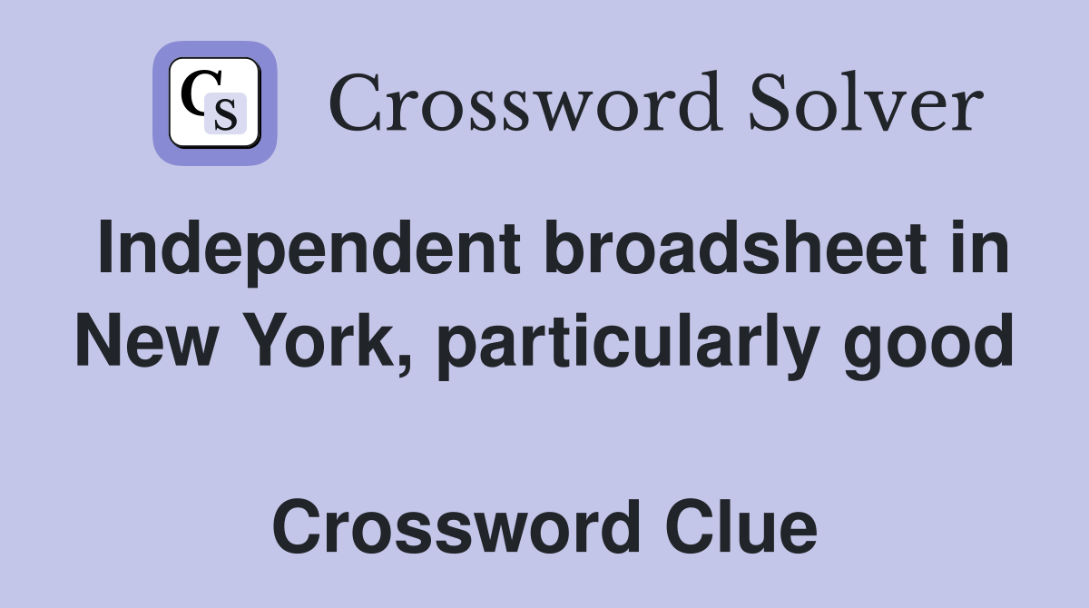 Independent broadsheet in New York, particularly good  Crossword Clue