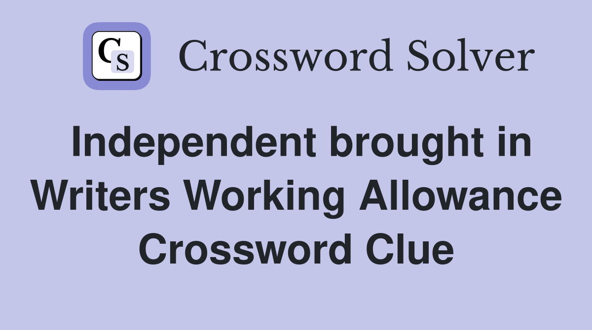 Independent brought in Writers Working Allowance Crossword Clue